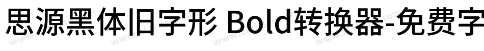 思源黑体旧字形 Bold转换器字体转换